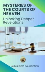 Mysteries of the Courts of Heaven: Unlocking Deeper Revelations