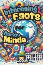 Interesing Facts For Curios Minds: Fun Facts For Smart Kids and Adults