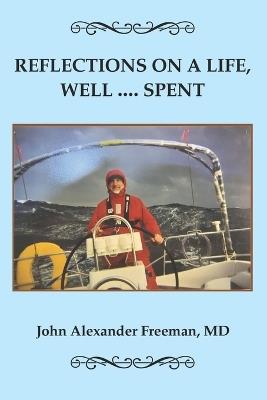 Reflections on a Life, Well ... Spent: The Memoirs of John Alexander Freeman - John Freeman - cover
