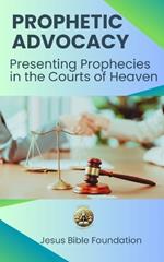 Prophetic Advocacy: Presenting Prophecies in the Courts of Heaven