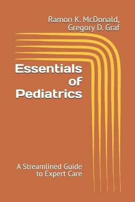 Essentials of Pediatrics: A Streamlined Guide to Expert Care - Gregory D Graf,Ramon K McDonald - cover