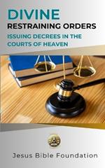 Divine Restraining Orders: Issuing Decrees in the Courts of Heaven