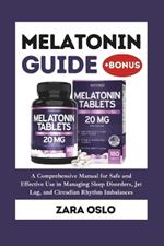 Melatonin Guide: Your Comprehensive Manual for Safe and Effective Use in Managing Sleep Disorders, Jet Lag, and Circadian Rhythm Imbalances