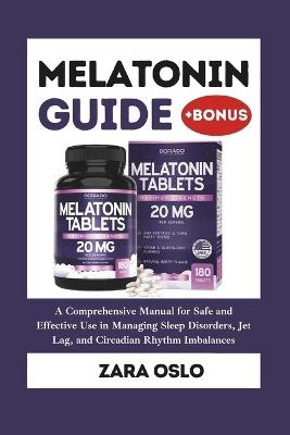 Melatonin Guide: Your Comprehensive Manual for Safe and Effective Use in Managing Sleep Disorders, Jet Lag, and Circadian Rhythm Imbalances - Zara Oslo - cover