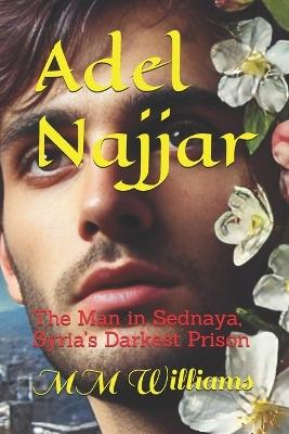 Adel Najjar: The Man in Sednaya, Syria's Darkest Prison - MM Williams - cover