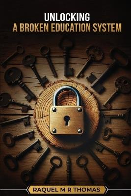 Unlocking a Broken Education System - Raquel M R Thomas - cover