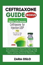 Ceftriaxone Guide: Your Comprehensive Manual for Safely Treating Bacterial Infections, Understanding Dosage, Side Effects, and Easy Practices for Effective Use