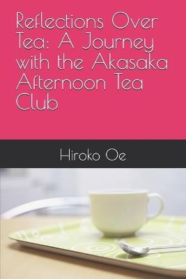 Reflections Over Tea: A Journey with the Akasaka Afternoon Tea Club - Hiroko Oe - cover