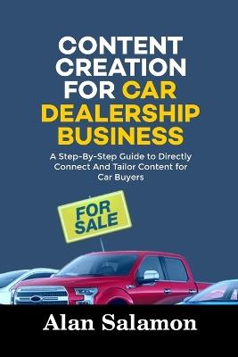 Content Creation for Car Dealership Business: A Step-By-Step Guide to Directly Connect and Tailor Content for Car Buyers - Alan Salamon - cover