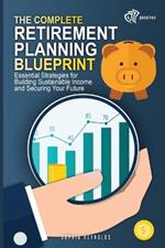 The Complete Retirement Planning Blueprint: Essential Strategies for Building Sustainable Income and Securing Your Future