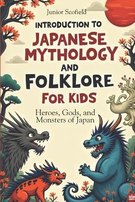 INTRODUCTION To JAPANESE MYTHOLOGY AND FOLKLORE FOR KIDS: Heroes, Gods, and Monsters of Japan - Junior Scofield - cover