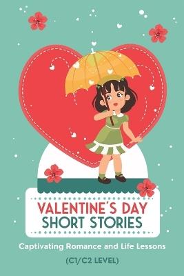 50 Valentine's Day Short Stories: Captivating Romance and Life Lessons: Advanced English Stories for ESL Adults and Teens with C1/C2 Vocabulary - Elizabeth Snow - cover