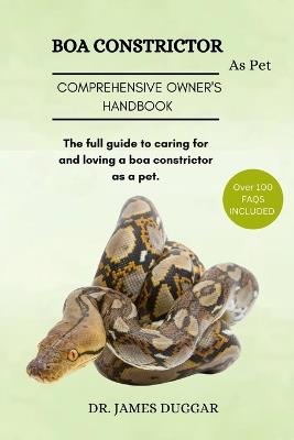 Boa Constrictor: The full guide to caring for and loving a boa constrictor as a pet. - James Duggar - cover