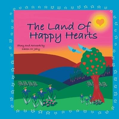 The Land Of Happy Hearts: A Happy Hearts Critter Story Book For Little Happy Hearts! - Karen W Jolly - cover