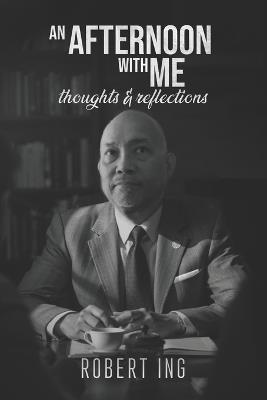 An Afternoon with Me: Thoughts and Reflections - Robert Ing - cover