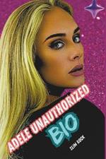 Adele Unauthorized Bio: From Tottenham to Global Stardom