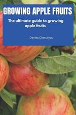Growing Apple Fruits: The ultimate guide to growing apple fruits