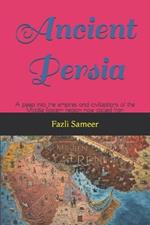 Ancient Persia: A peep into the empires and civilizations of the Middle Eastern region now called Iran