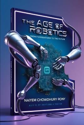 The Age of Robotics: From Foundations to the Future - Naiyem Chowdhury Rony - cover