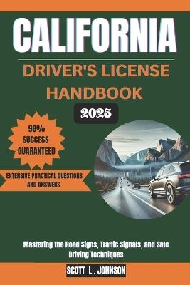 California Driver's License Handbook 2025: Mastering the Road Signs, Traffic Signals, and Safe Driving Techniques - Scott Johnson - cover