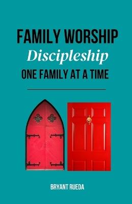 Family Worship: Discipleship One Family at a Time - Bryant Rueda - cover