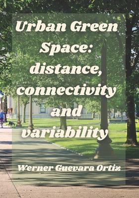 Urban Green Space: distance, connectivity and variability - Werner Guevara - cover