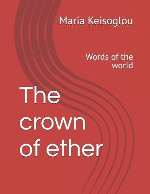 The crown of ether: Words of the world - Maria Keisoglou - cover
