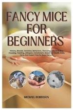 Fancy Mice for Beginners: History, Breeds, Varieties, Behaviors, Choosing, where to Buy, Housing, Feeding, Lifespan, Enrichment, Breeding, Health, Daily Care and Expert Tips for New Owners