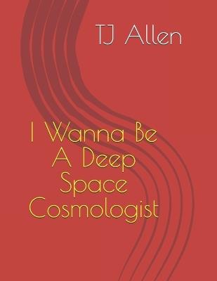 I Wanna Be A Deep Space Cosmologist - Tj Allen - cover