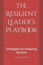 The Resilient Leader's Playbook: Strategies for Enduring Success