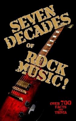 Seven Decades of Rock Music! - A Bumper Book of Facts and Trivia for Rockers: Over 700 Facts and Trivia through 1960, 1970, 1980, 1990, 2000, 2010 and into 2020 - Barty Harmer - cover