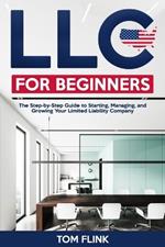 LLC for Beginners: The Step-by-Step Guide to Starting, Managing, and Growing Your Limited Liability Company