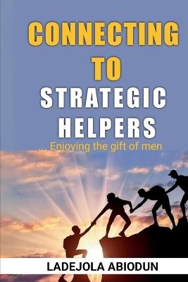 Connecting to Strategic Helpers: Enjoying the Gift of Men Breaking Barriers and Attracting the People You Need to Succeed - Ladejola Abiodun - cover