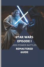 Star Wars Episode I: JEDI POWER BATTLES REMASTERED GUIDE: A Dual-level walkthrough for beginners and masters