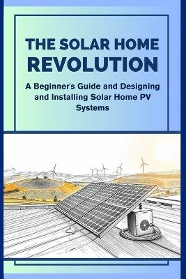 The Solar Home Revolution: A Beginner's Guide and Designing and Installing Solar Home PV Systems - Kumagai Midori - cover