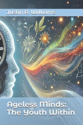 Ageless Minds: The Youth Within - Justin R Williams - cover