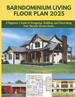Barndominium Living Floor Plan 2025: A Beginner's Guide to Designing, Building, and Decorating Your Barndo Dream House