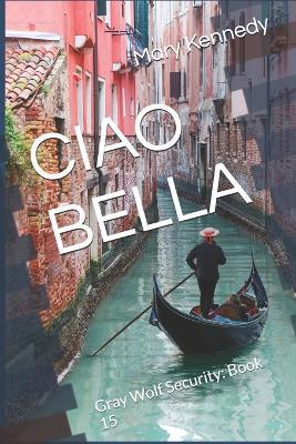 Ciao Bella: Gray Wolf Security: Book 15 - Mary Kennedy - cover