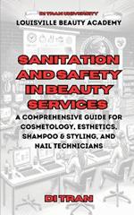 Sanitation and Safety in Beauty Services: A Comprehensive Guide for Cosmetology, Esthetics, Shampoo & Styling, and Nail Technicians