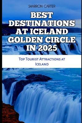 Best Destinations at Iceland Golden Circle in 2025: Top Tourist Attractions at Iceland - Sharron Carter - cover