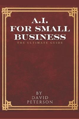 Artificial Intelligence for Small Business: The Ultimate Guide - David Peterson - cover