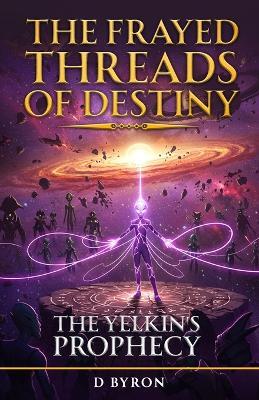 The Yelkin's Prophecy: The Frayed Threads of Destiny - D Byron - cover