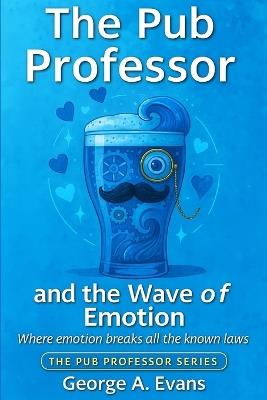 The Pub Professor and the Wave of Emotion - George A Evans - cover