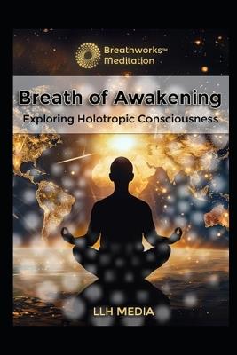 Holotropic Breathing: Exploring Holotropic Consciousness - Llh Media - cover