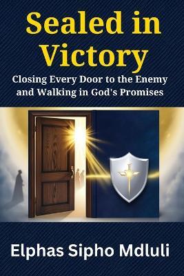 Sealed in Victory: Closing Every Door to the Enemy and Walking in God's Promises - Elphas Sipho Mdluli - cover