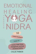 Emotional Healing Through Yoga Nidra: 10 Guided Meditation Scripts for Anxiety Relief, Stress Management, and Deep Emotional Healing