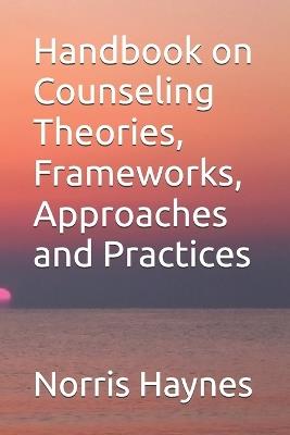 Handbook on Counseling Theories, Frameworks, Approaches and Practices - Norris M Haynes - cover