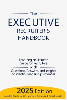 The Executive Recruiter's Handbook: The Ultimate Guide for Recruiters: Questions, Answers, and Insights to Identify Leadership Potential - Sasha Sutormin - cover