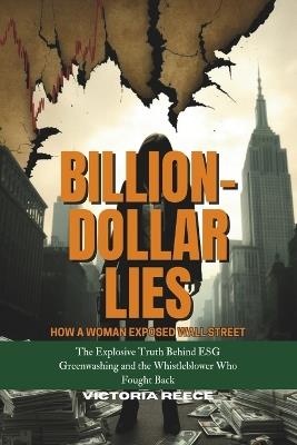 Billion-Dollar Lies: How a Woman Exposed Wall Street: The Explosive Truth Behind ESG Greenwashing and the Whistleblower Who Fought Back - Victoria Reece - cover