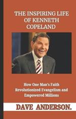 The Inspiring Life of Kenneth Copeland: How One Man's Faith Revolutionized Evangelism and Empowered Millions